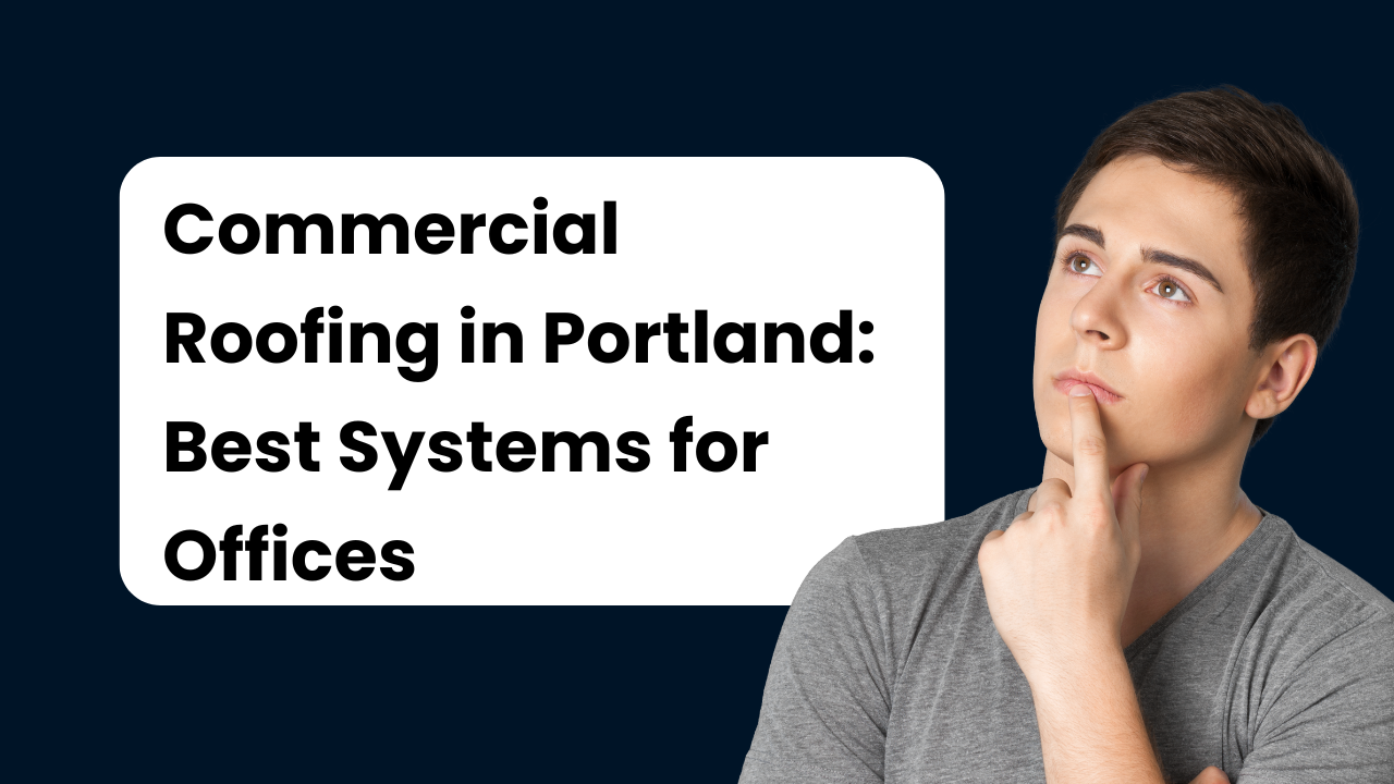 Commercial Roofing in Portland: Best Systems for Offices, Warehouses, and Retail Buildings