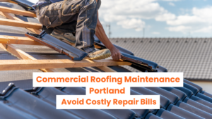 Commercial Roofing Maintenance Plans: How Portland Businesses Avoid Costly Roof Repair Bills