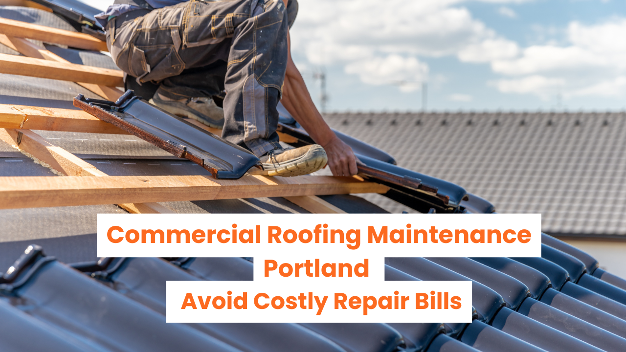 Commercial Roofing Maintenance Plans: How Portland Businesses Avoid Costly Roof Repair Bills